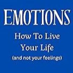 Read B.O.O.K (Award Finalists) EMOTIONS How To Live Your Life: (and not your feelings) (Do