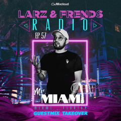 Larz & Friends Radio EP 57: Mr.Miami Guestmix Takeover