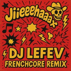 Jiieeehaaaaaaa - DJ LEFEV_ FRENCHCORE_REMIX