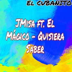 Quisiera Saber (feat. EL CUBANITO & El Mágico)