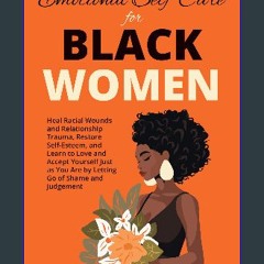 [PDF] eBOOK Read ✨ Emotional Self-Care for Black Women: Heal Racial Wounds and Relationship Trauma