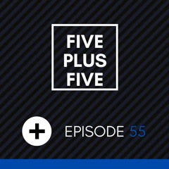 Five Plus Five | Episode 055 << NOT IN IBIZA! >>