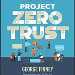 GET PDF 🖌️ Project Zero Trust: A Story about a Strategy for Aligning Security and th