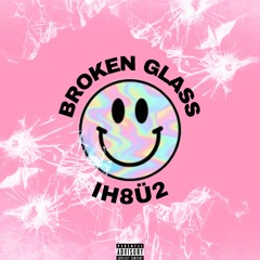 BROKEN GLASS - IH8U2 (prod. Immortal)