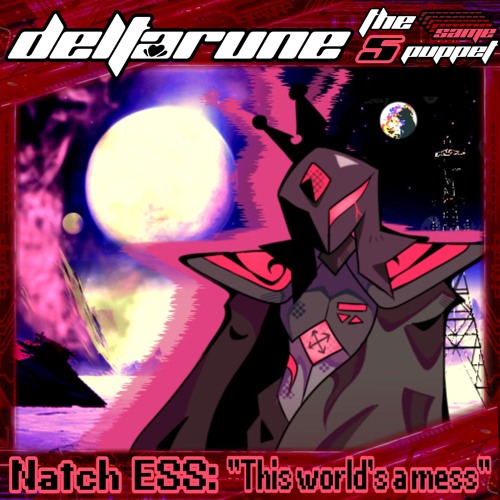 Natch ESS: "This World's a Mess" - [Deltarune; The 5XSame Puppet]