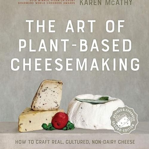 free read✔ The Art of Plant-Based Cheesemaking, Second Edition: How to Craft Real, Cultured, Non