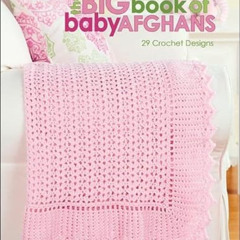 [Download] EBOOK ☑️ The Big Book of Baby Afghans-29 Adorable Baby Blanket Designs to