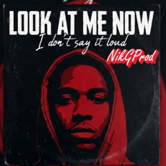 Look at me now  I don’t say it loud