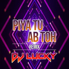 Piya Tu Dj Lucky Remix