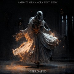 Amøn X Kiran - Cry Feat. Leoni [INNERGATED]