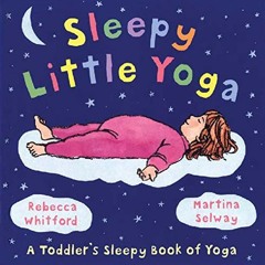 [Get] EPUB 🗸 Sleepy Little Yoga: A Toddler's Sleepy Book of Yoga by  Rebecca Whitfor