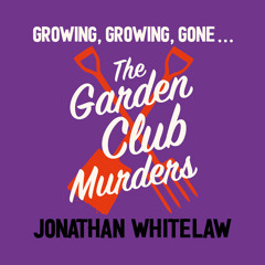 The Garden Club Murders, By Jonathan Whitelaw, Read by Sid Sagar