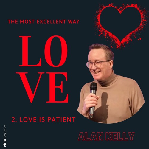 Alan Kelly - The Most Excellent Way : Love is Patient | 18.02.’24