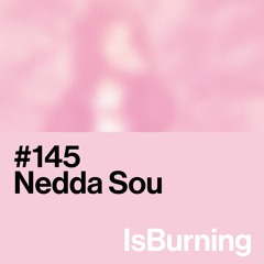 Nedda Sou... IsBurning #145