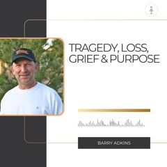KingdomTalks with Barry Adkins on Tragedy, Loss, Grief & Purpose | EP 03