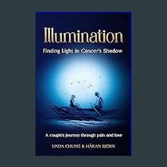 Read eBook [PDF] ⚡ Illumination - Finding Light in Cancer's Shadow: A couple's journey through pai