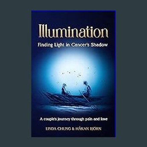 Read eBook [PDF] ⚡ Illumination - Finding Light in Cancer's Shadow: A couple's journey through pai