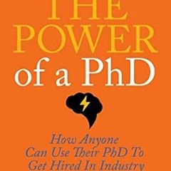 READ [PDF] The Power of a PhD: How Anyone Can Use Their PhD to Get Hired in Industry By  Dr. Is