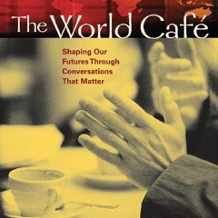 ACCESS EBOOK EPUB KINDLE PDF The World Café: Shaping Our Futures Through Conversation