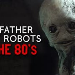 "My father built robots in the 80's" Creepypasta