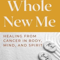 ❤read✔ Whole New Me: Healing From Cancer in Body, Mind, and Spirit