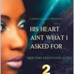 GET PDF 💏 HIS HEART AINT WHAT I ASKED FOR 2: Mercedes and Phantom's Story by Carmen