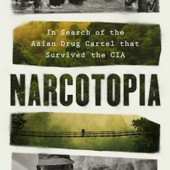 (Download Book) Narcotopia: In Search of the Asian Drug Cartel That Survived the CIA - Patrick Winn