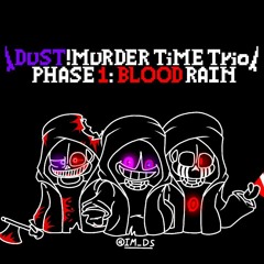 [Dust!Murder Time Trio] Phase 1 - Blood Rain + Phase 1.5