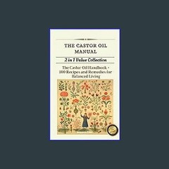 Read^^ 📖 The Castor Oil Manual: 2 in 1 Value Collection, Practical Guide plus 100 Recipes for Bala