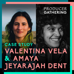 Producer Gathering - Valentina Vela and Amaya Jeyarajah Dent