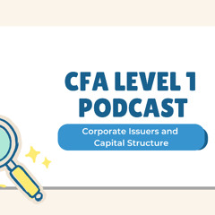 CFA-Level1-Book3-Corporate Issuers and Capital Structure Podcast