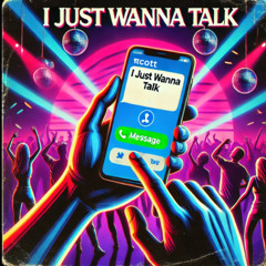 I Just Wanna Talk