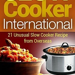 READ PDF - Slow Cooker International: 21 Unusual Slow Cooker Recipe from Overseas (Overnight Cooki