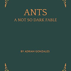 FREE EPUB 💌 ANTS: A NOT SO DARK FABLE (Contorted Fables Book 2) by  Adrian Gonzales