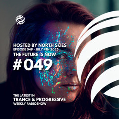 The Future Is Now Ep. 049 - TFIN [Trance & Progressive] by North Skies - 04/07/2025