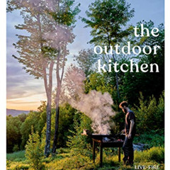 [Get] EBOOK ✉️ The Outdoor Kitchen: Live-Fire Cooking from the Grill [A Cookbook] by