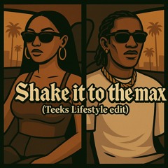 Shake it to the Max (Teeks Lifestyle edit)