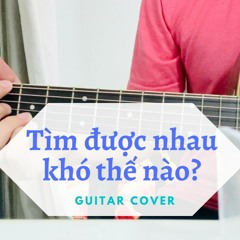 Tìm Được Nhau Khó Thế Nào - Anh Tú - Guitar Cover (NAH)