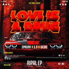 Love Is A Drug - ( RIPAL EP X  CPAGAIN X UW3KS X S.A )#SUPDUPWRNG