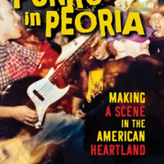[Free] EBOOK 📤 Punks in Peoria: Making a Scene in the American Heartland (Music in A
