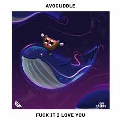 Avocuddle - Fuck It I Love You