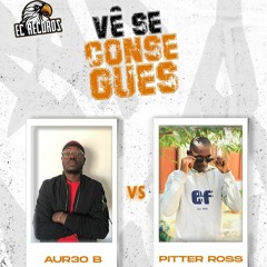 Vê Se Conseguês - AUR3O B Vs PITTER ROSS