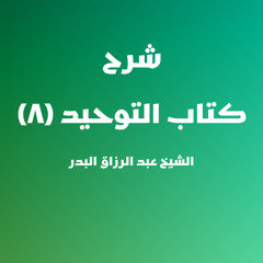 ‏‎⁨شرح كتاب التوحيد | 8 - الشيخ عبد الرزاق البدر