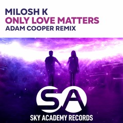 Milosh K - Only Love Matters (Adam Cooper Remix) Preview Edit