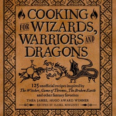 ✔Epub⚡️ Cooking for Wizards, Warriors and Dragons: 125 unofficial recipes