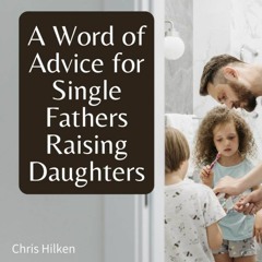 A Word of Advice for Single Fathers Raising Daughters