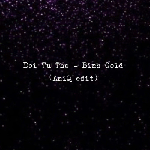 Doi Tu The - Binh Gold ( AniQ edit )