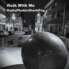 Walk With Me - RadioPhobicSherkPop