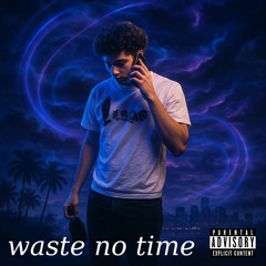 Waste No time