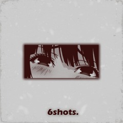 6Shots. ~